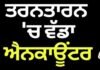 ਪੰਜਾਬ 'ਚ ਵੱਡਾ ਐਨਕਾਊਂਟਰ, ਹੋਈ ਕਰਾਸ ਫਾਇਰਿੰਗ