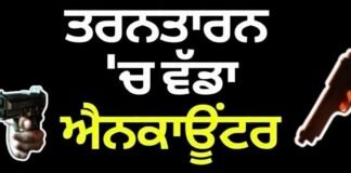 ਪੰਜਾਬ 'ਚ ਵੱਡਾ ਐਨਕਾਊਂਟਰ, ਹੋਈ ਕਰਾਸ ਫਾਇਰਿੰਗ